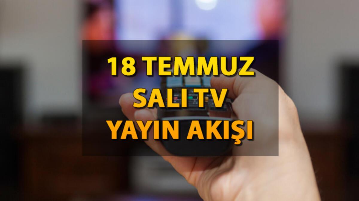 TV yayın akışı 18 Temmuz Salı: Bugün hangi diziler var? Kanal D, Show TV, ATV, TRT1, Fox ve TV8 yayın akışı