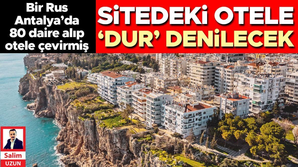 Bir Rus Antalya’da 80 daire alıp otele çevirmiş... Sitedeki otele ‘Dur’ denilecek