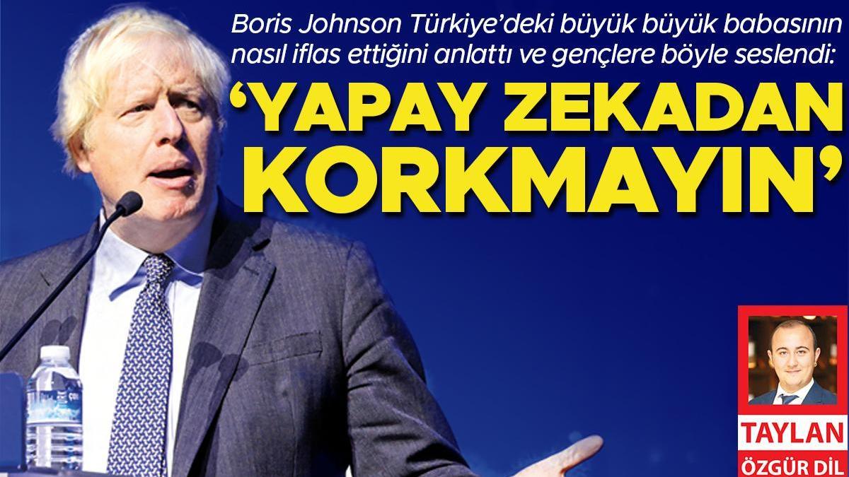 Boris Johnson Türkiye’deki büyük büyük babasının nasıl iflas ettiğini anlattı ve gençlere böyle seslendi: Yapay zekadan korkmayın