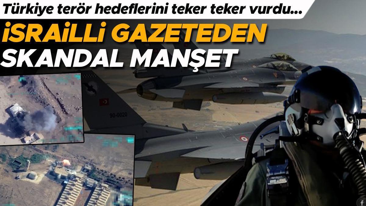 Dünya Türkiye'nin operasyonunu konuşuyor! Terör amaçları teker teker vuruldu... İsrailli gazeteden skandal manşet