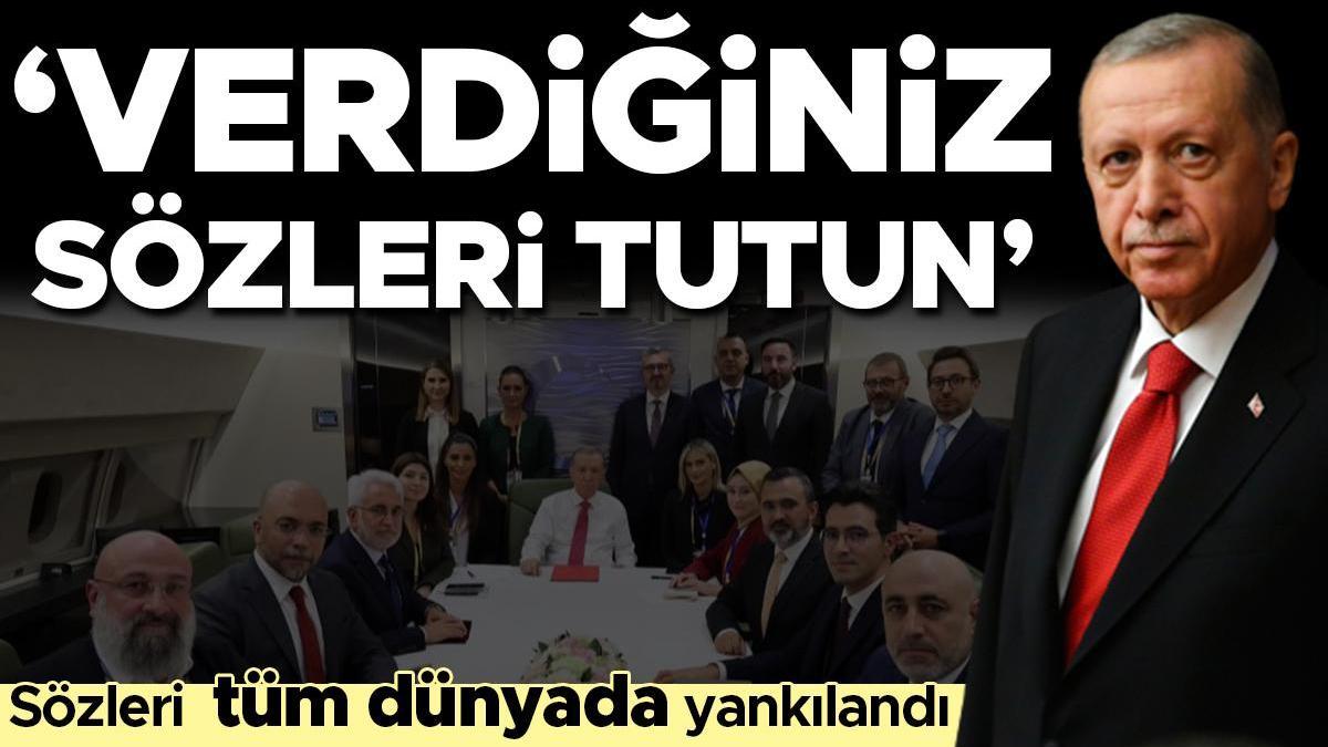 Erdoğan'ın kelamları dünyada yankılandı! 'Verdiğiniz kelamları tutun'