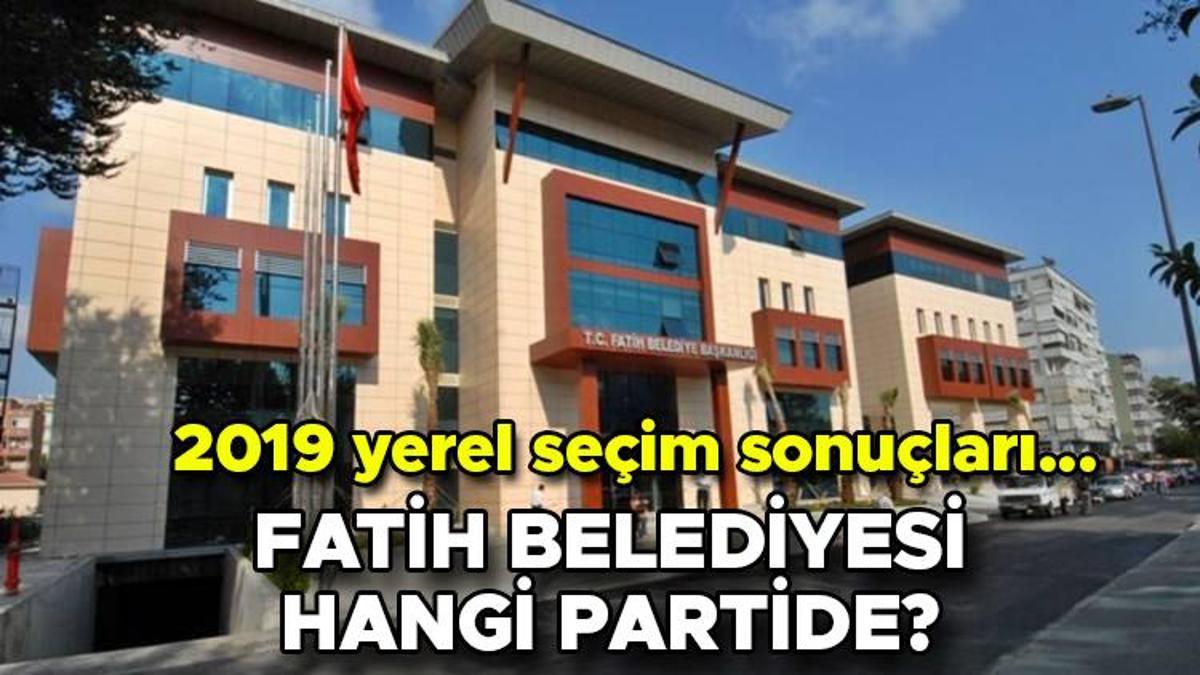 Fatih Belediyesi hangi partide? Fatih Belediye Lideri kimdir? 2019 Fatih lokal seçim sonuçları…