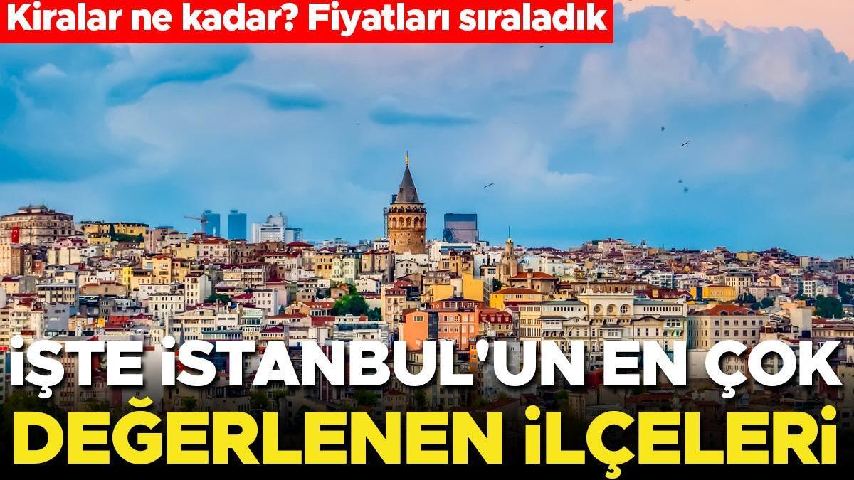 İşte İstanbul'un en çok pahalanan ilçeleri… Kiralar ne kadar? Fiyatları sıraladık
