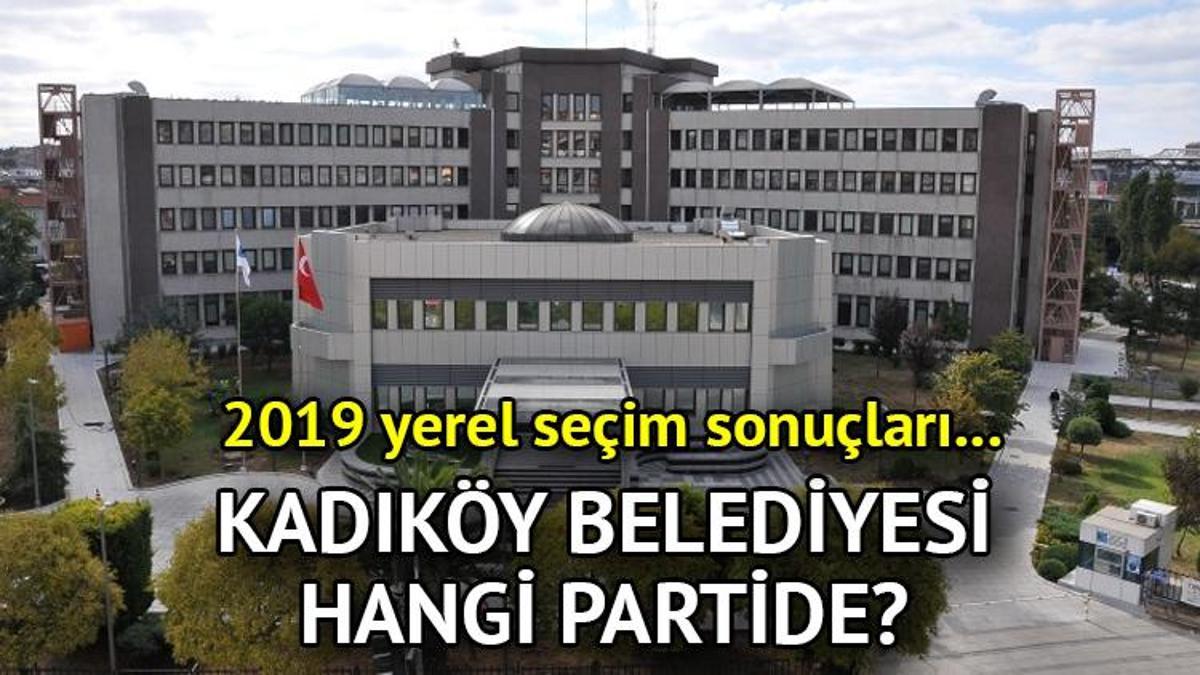 Kadıköy Belediyesi hangi partide? Kadıköy Belediye Lideri kimdir? 2019 Kadıköy lokal seçim sonuçları…
