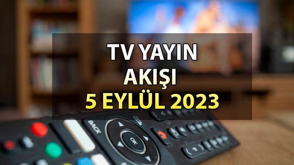 TV yayın akışı 5 Eylül 2023 Salı: Bugün TV’de hangi dizi ve sinemalar var? İşte, Kanal D, Show TV, ATV, Star TV, TRT1, FOX ve TV8 yayın akışı