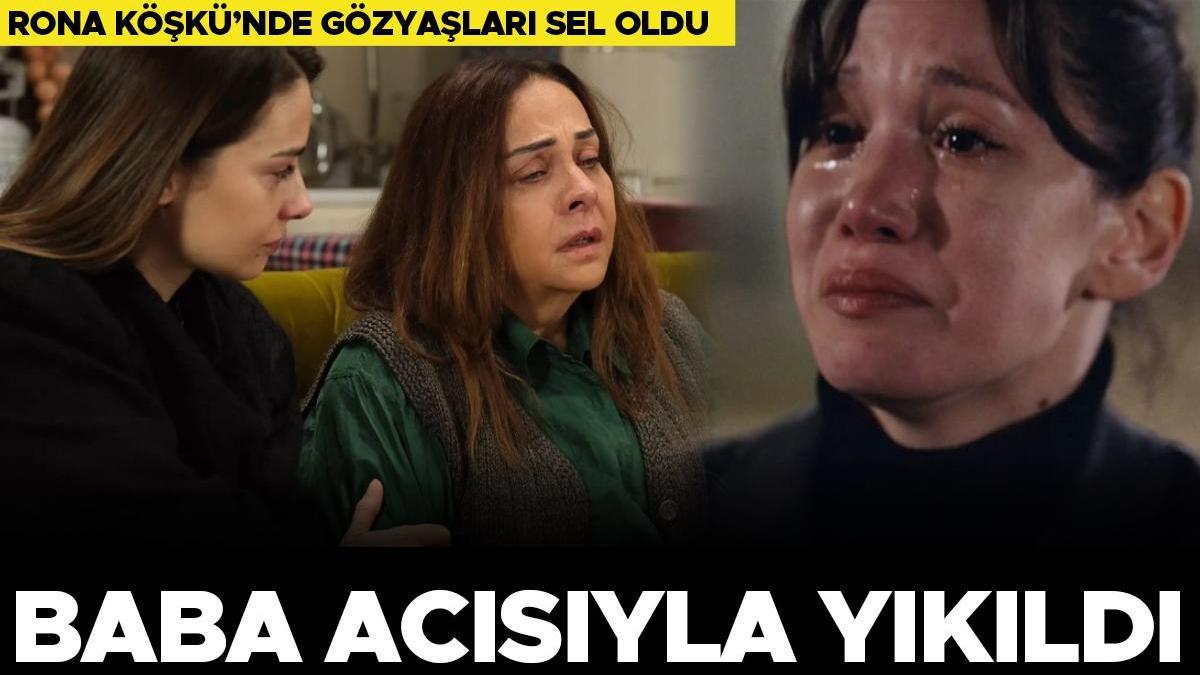 Rona Köşkü'nde gözyaşları sel oldu... Baba acısıyla yıkıldı