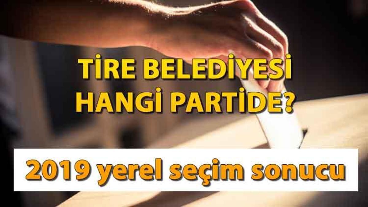 Tire Belediyesi hangi partide? Tire Belediye Lideri kimdir? 2019 İzmir Tire lokal seçim sonuçları